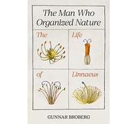 The Man Who Organized Nature: The Life of Linnaeus