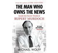 The Man Who Owns the News by Michael Wolff Inconnu (Auteur)