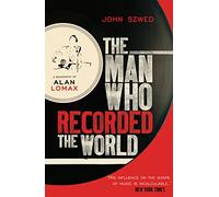 The Man Who Recorded the World: A Biography of Alan Lomax
