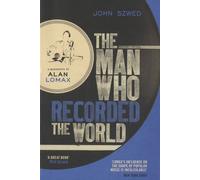 The Man Who Recorded The World - A Biography Of Alan Lomax