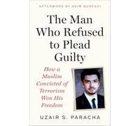 The Man Who Refused to Plead Guilty: How a Muslim Convicted of Terrorism Won His Freedom