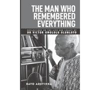 The Man Who Remembered Everything: Reflections on the Life and Legacy of Dr Victor Omololu Olunloyo