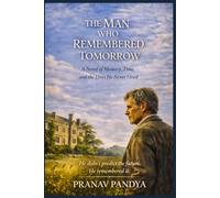 THE MAN WHO REMEMBERED TOMORROW A Novel of Memory, Time, and the Lives He Never Lived: He didn’t predict the future. He remembered it.