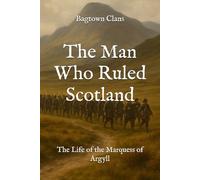 The Man Who Ruled Scotland: The Life of the Marquess of Argyll