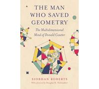 The Man Who Saved Geometry: The Multidimensional Mind of Donald Coxeter