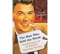 The Man Who Sold The World: Ronald Reagan And The Betrayal Of Main Street America