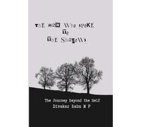 The Man Who Spoke to Shadows: The Journey Beyond the Self