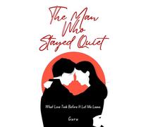 The Man Who Stayed Quiet: What Love Took Before It Let Me Leave