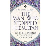 The Man Who Stopped the Sultan Gabriele Tadino and the Defence of Europe - Edoardo Albert - Osprey Publishing - ebook (ePub) - Livre