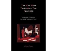 The Man Who Talks with the Flowers-The Intimate Life Story of Dr. George