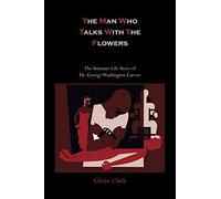 The Man Who Talks with the Flowers-The Intimate Life Story of Dr. George Washington Carver