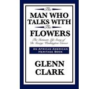 The Man Who Talks with the Flowers: The Intimate Life Story of Dr. George Washington Carver