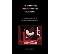 The Man Who Talks with the Flowers-The Intimate Life Story of Dr. George Washington Carver