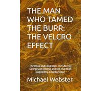 THE MAN WHO TAMED THE BURR: THE VELCRO EFFECT: The Hook and Loop Man: The Story of Georges de Mestral and the Invention Inspired by a Burdock Burr