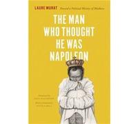 The Man Who Thought He Was Napoleon by Laure Murat Hardcover Book Laure Murat (Auteur)