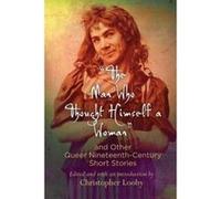 The Man Who Thought Himself a Woman and Other Queer Nineteenth-Century Short Stories - [Version Originale] Christopher Looby (Auteur)