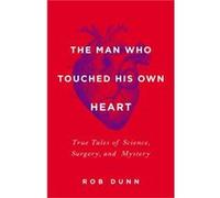 The Man Who Touched His Own Heart: True Tales of Science, Surgery, and Mystery