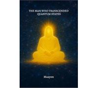 The Man who transcended quantum states: The unification of science and spirituality