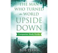 The Man Who Turned the World Upside Down - Companion Study Guide: Lessons for Today From the Remarkable Life of the Apostle Paul
