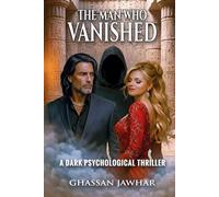 The Man Who Vanished: How Far Would You Go If No One Could See You - A dark Psychological Thriller