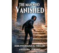 The Man Who Vanished: How Far Would You Go If No One Could See You - A dark Psychological Thriller
