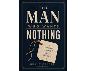 THE MAN WHO WANTS NOTHING: A Funny Guide for Men Who Say They Want Nothing