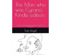 The Man who was Cyrano, Kindle edition:: A Life of Edmond Rostand, Creator of "Cyrano de Bergerac"