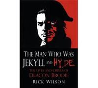 The Man Who Was Jekyll And Hyde: The Lives And Crimes Of Deacon Brodie (Paperback) Rick Wilson, (Auteur)