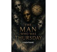 THE MAN WHO WAS THURSDAY: A NIGHTMARE: A Philosophical Mystery of Anarchy, Secret Societies, Identity, and the Struggle Between Order and Chaos