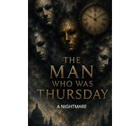 THE MAN WHO WAS THURSDAY: A NIGHTMARE: A Philosophical Mystery of Anarchy, Secret Societies, Identity, and the Struggle Between Order and Chaos