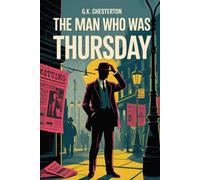 The Man Who Was Thursday: Part Spy Novel, Part Philosophical Allegory, All Mystery - From G.K. Chesterton the Author of Orthodoxy