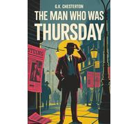 The Man Who Was Thursday: Part Spy Novel, Part Philosophical Allegory, All Mystery - From G.K. Chesterton the Author of Orthodoxy