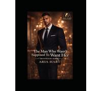 The Man Who Wasn’t Supposed to Want Her: Ironwood Series