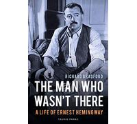 The Man Who Wasn't There: A Life of Ernest Hemingway