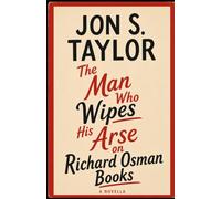 The Man Who Wipes His Arse on Richard Osman Books: A Novella