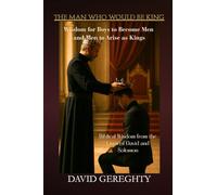 The Man Who Would Be King: Wisdom for Boys to Become Men and Men to Arise as Kings