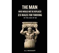 The Man Who Would Not Be Replaced: Ancient Rules for Thriving in the Age of Artificial Intelligence