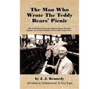 The Man Who Wrote the Teddy Bears Picnic How IrishBorn Lyricist and Composer Jimmy Kennedy Became One of the Twentieth Centurys Finest Songwriters - J. J. J. J. KennedyJ. J. Kennedy (Auteur)