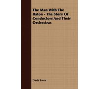The Man With The Baton - The Story Of Conductors And Their Orchestras