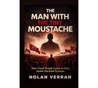 The Man with the Tiny Moustache: How Good People Learn to Live Inside Harmful Systems