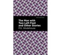The Man with Two Left Feet and Other Stories by P. G. Wodehouse P G Wodehouse , Contributions by Mint Editions (Auteur)