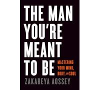 The Man You're Meant to Be: Mastering Your Mind, Body, and Soul