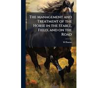 The Management and Treatment of the Horse in the Stable, Field, and on the Road