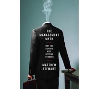 The Management Myth: Why the Experts Keep Getting it Wrong