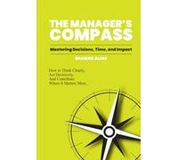 The Manager’s Compass: Mastering Decisions, Time, and Impact