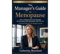 The Manager’s Guide to Menopause: How to Support Your Team Through Perimenopause and Menopause Under UK Law - A Practical Guide for Line Managers and HR