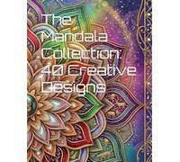The Mandala Collection: 40 Creative Designs: Relax, Color & Unleash Your Creativity with Beautiful Mandala Art