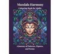 The Mandala Harmony Colouring Book for Adults: A Journey of Patterns, Figures, and Forms