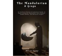 The Mandalorian & Grogu: An Unofficial Review & Companion Guide: In-Depth Character Exploration, Story Analysis, Hidden Details, and Narrative Insights