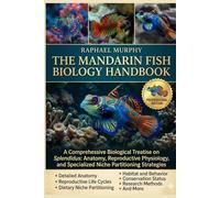THE MANDARIN FISH BIOLOGY HANDBOOK: A Comprehensive Biological Treatise on Synchiropus splendidus: Anatomy, Reproductive Physiology, and Specialized Niche Partitioning Strategies.